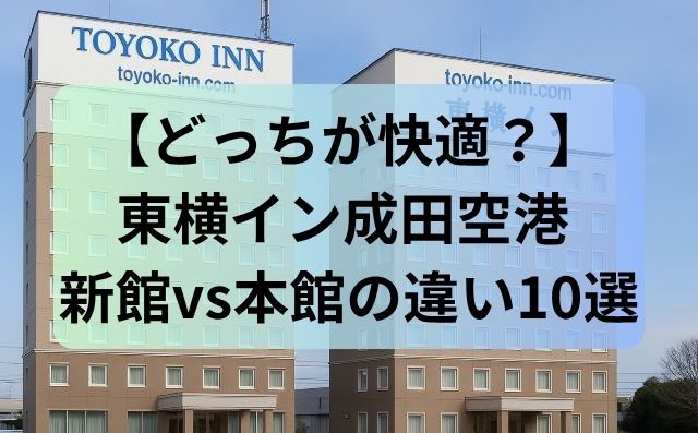 【どっちが快適？】東横イン成田空港 新館vs本館の違い10選