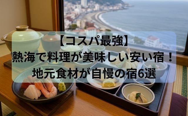 【コスパ最強】熱海で料理が美味しい安い宿！地元食材が自慢の宿6選