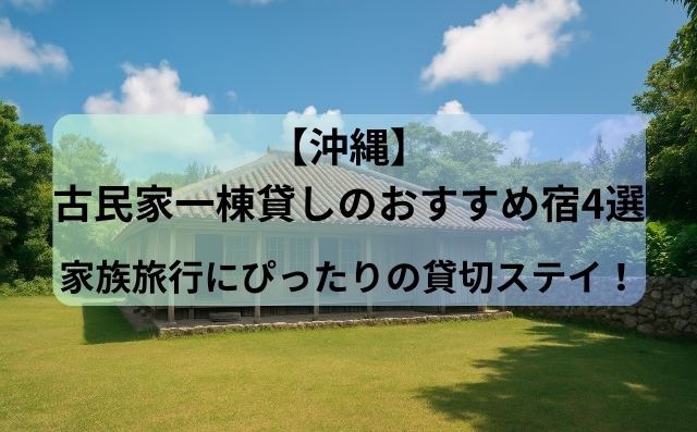 【沖縄】古民家一棟貸しのおすすめ宿4選｜家族旅行にぴったりの貸切ステイ！