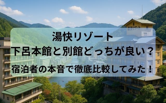 湯快リゾート下呂本館と別館どっちが良い？宿泊者の本音で徹底比較してみた！