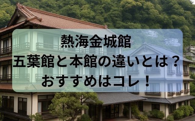 熱海金城館 五葉館と本館の違いとは？おすすめはコレ！