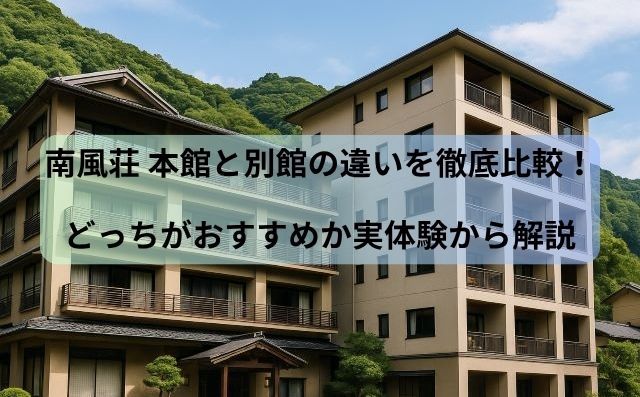 南風荘 本館と別館の違いを徹底比較！どっちがおすすめか実体験から解説