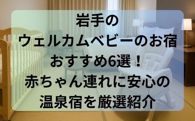 岩手のウェルカムベビーのお宿おすすめ6選！赤ちゃん連れに安心の温泉宿を厳選紹介