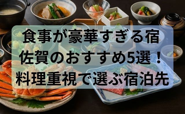 食事が豪華すぎる宿 佐賀のおすすめ5選！料理重視で選ぶ宿泊先