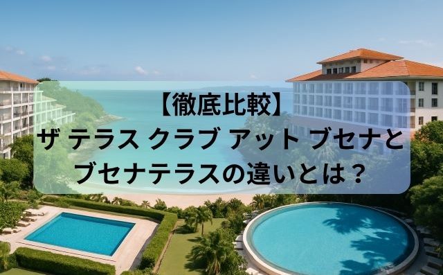 【徹底比較】ザ テラス クラブ アット ブセナとブセナテラスの違いとは？