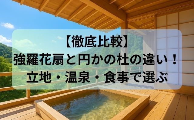 【徹底比較】強羅花扇と円かの杜の違い！立地・温泉・食事で選ぶ