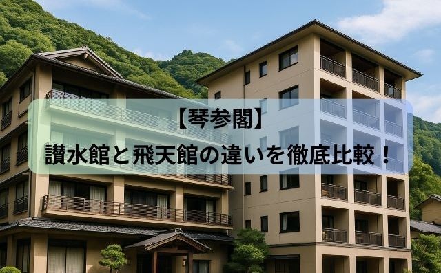 【琴参閣】讃水館と飛天館の違いを徹底比較！選び方ガイド