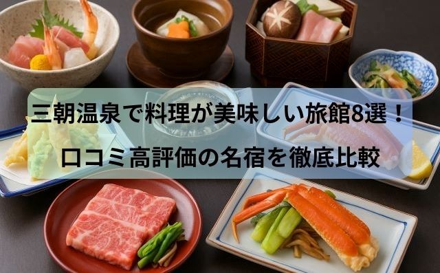 三朝温泉で料理が美味しい旅館8選！口コミ高評価の名宿を徹底比較