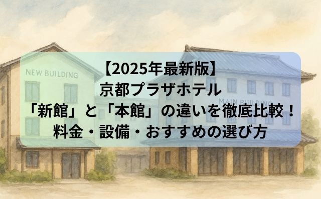 【2025年最新版】京都プラザホテル「新館」と「本館」の違いを徹底比較！料金・設備・おすすめの選び方