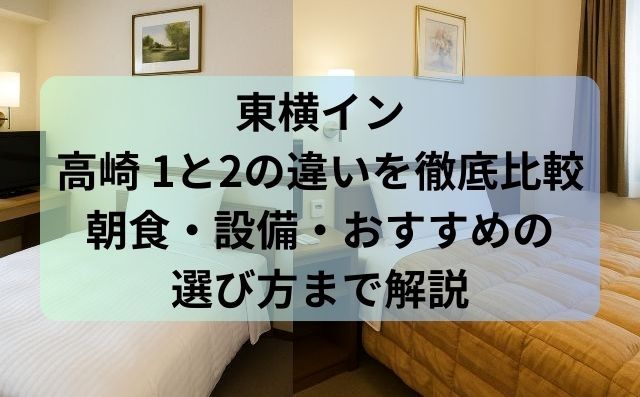 【保存版】東横イン高崎 1と2の違いを徹底比較！朝食・設備・おすすめの選び方まで解説