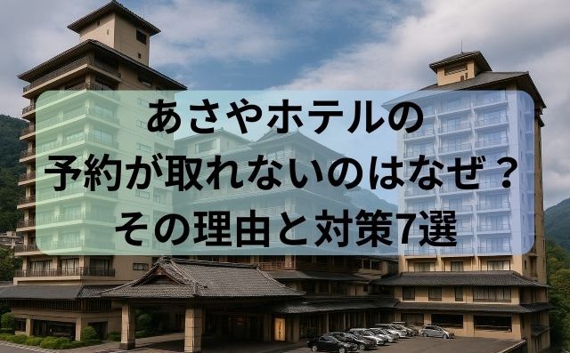 あさやホテルの予約が取れないのはなぜ？その理由と対策7選