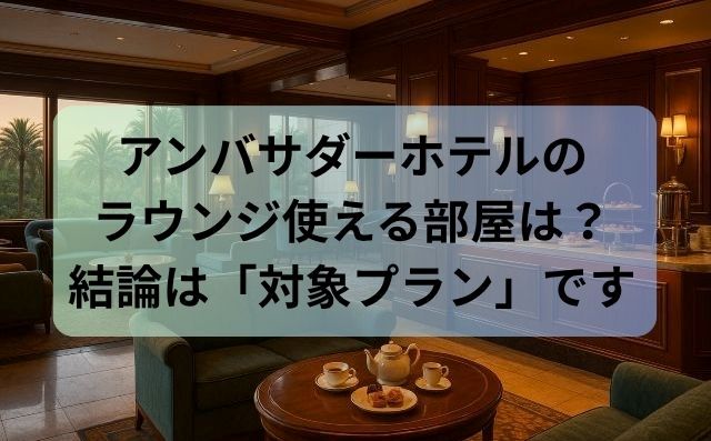 アンバサダーホテルのラウンジ使える部屋は？結論は「対象プラン」です