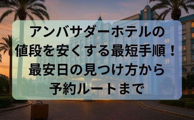 アンバサダーホテルの値段を安くする最短手順！最安日の見つけ方から予約ルートまで