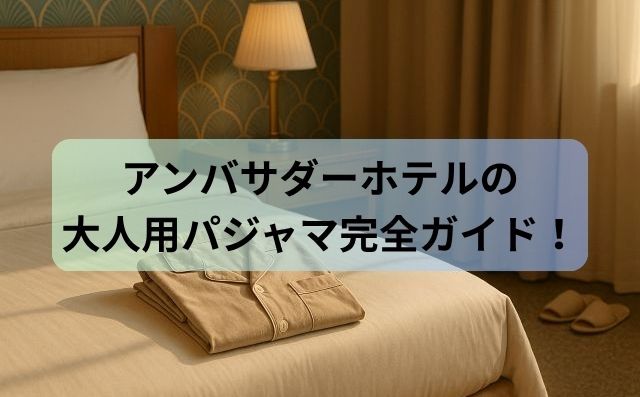 アンバサダーホテルの大人用パジャマ完全ガイド！サイズ・持ち帰り・購入TIPS