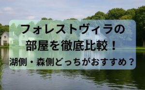 フォレストヴィラの部屋を徹底比較！湖側・森側どっちがおすすめ？