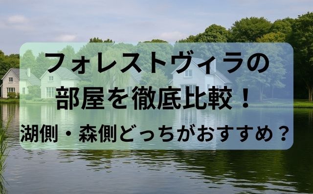 フォレストヴィラの部屋を徹底比較！湖側・森側どっちがおすすめ？