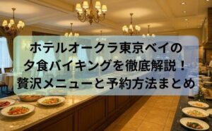 ホテルオークラ東京ベイの夕食バイキングを徹底解説！贅沢メニューと予約方法まとめ