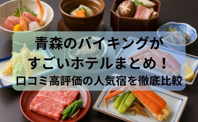 青森のバイキングがすごいホテルまとめ！口コミ高評価の人気宿を徹底比較