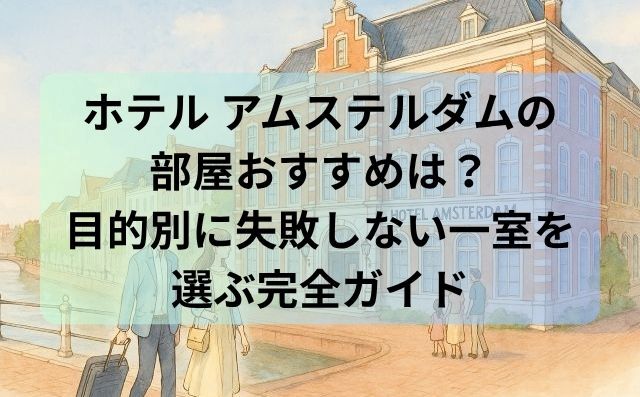 ホテル アムステルダムの部屋おすすめは？目的別に失敗しない一室を選ぶ完全ガイド