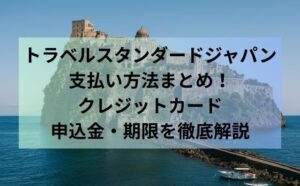 トラベルスタンダードジャパン支払い方法まとめ！クレジットカード・申込金・期限を徹底解説