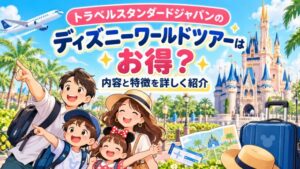 トラベルスタンダードジャパンのディズニーワールドツアーはお得？内容と特徴を詳しく紹介