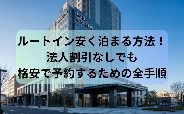 ルートイン安く泊まる方法まとめ！法人割引なしでも格安で予約するための全手順