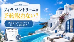 ヴィラ サントリーニは予約取れない?空室を見つけるコツと代わりの宿を紹介
