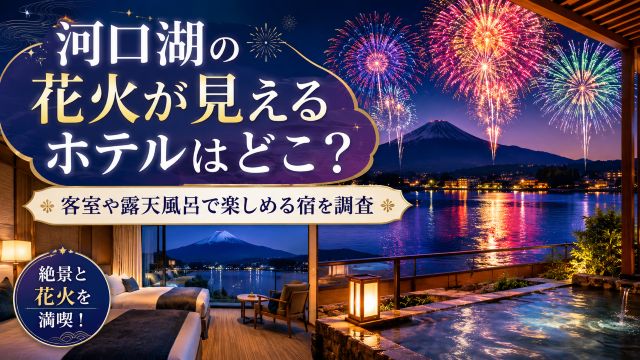 河口湖の花火が見えるホテルはどこ？客室や露天風呂で楽しめる宿を調査