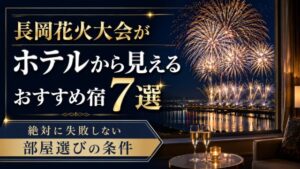 長岡花火大会がホテルから見えるおすすめ宿7選!絶対に失敗しない部屋選びの条件