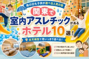 関東で室内アスレチックがあるホテル10選!雨の日も子供が遊べる人気の宿