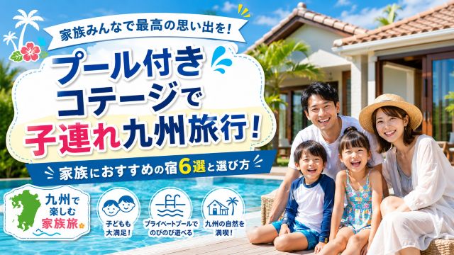 プール付きコテージで子連れ九州旅行を満喫！家族におすすめの宿6選と選び方