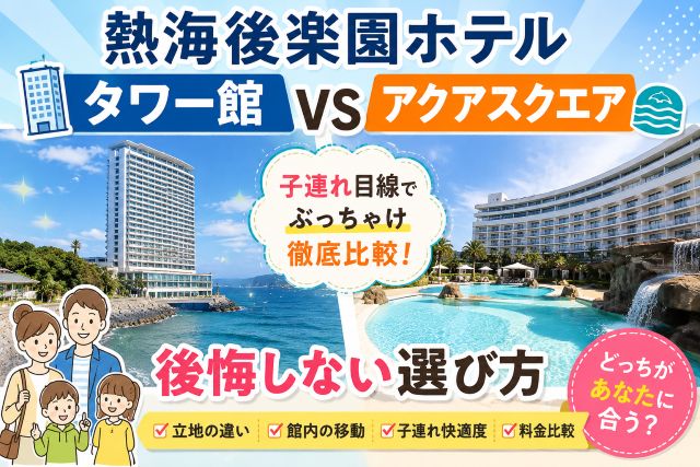 熱海後楽園ホテルのタワー館とアクアスクエアの違いを比較！子連れで後悔しない選び方