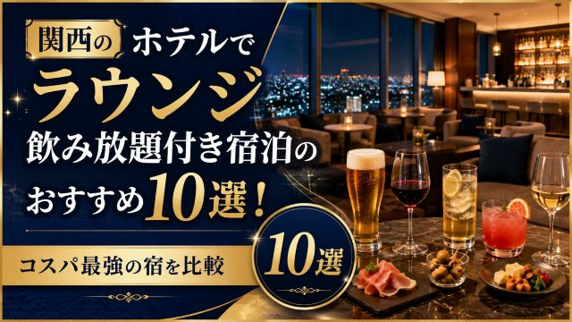 関西のホテルでラウンジ飲み放題付き宿泊のおすすめ10選！コスパ最強の宿を比較