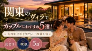 関東のヴィラでカップルにおすすめ5選!記念日に泊まりたい一棟貸し宿