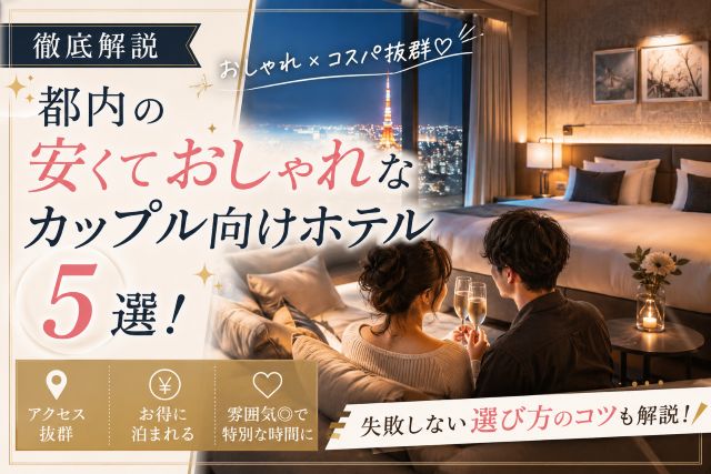 【徹底解説】都内の安くておしゃれなカップル向けホテル5選！失敗しない選び方のコツ