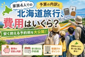 家族4人での北海道旅行、費用はいくら？予算の内訳と安く抑える予約術を大公開
