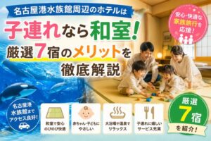 名古屋港水族館周辺のホテルは子連れなら和室!厳選7宿のメリットを徹底解説