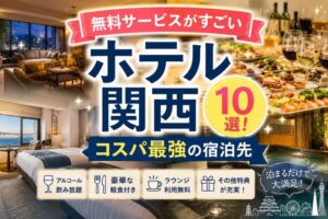 無料サービスがすごいホテル関西おすすめ10選!コスパ最強の宿泊先