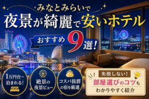 みなとみらいで夜景が綺麗で安いホテルおすすめ9選!失敗しない部屋選びのコツも紹介