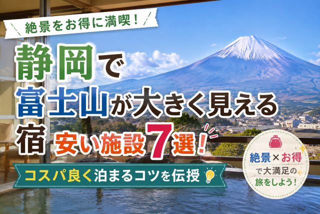 静岡で富士山が大きく見える宿安い施設7選！コスパ良く泊まるコツを伝授