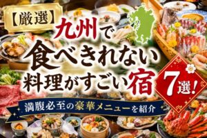 【厳選】九州で食べきれない料理がすごい宿7選!満腹必至の豪華メニューを紹介