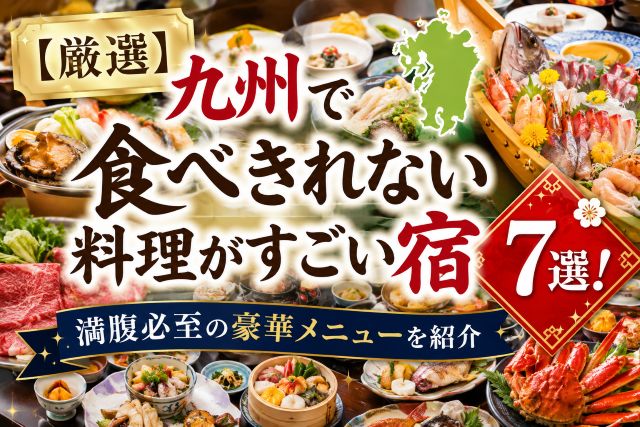 【厳選】九州で食べきれない料理がすごい宿7選！満腹必至の豪華メニューを紹介