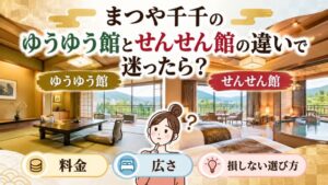 まつや千千のゆうゆう館とせんせん館の違いで迷ったら?料金や広さ、損しない選び方