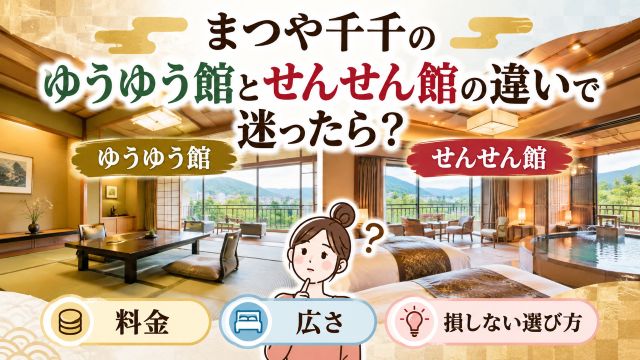 まつや千千のゆうゆう館とせんせん館の違いで迷ったら？料金や広さ、損しない選び方
